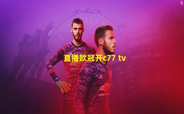 直播欧冠开c77 tv